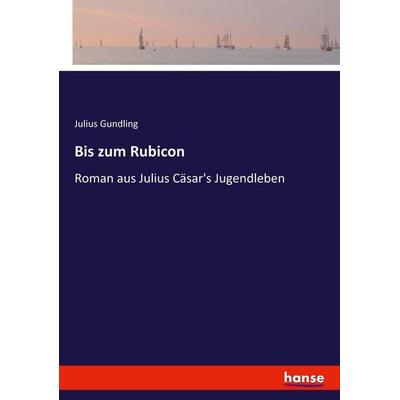 Bis zum Rubicon, Taschenbuch von Julius Gundling, Hansebooks, 978-3-7436-1725-4