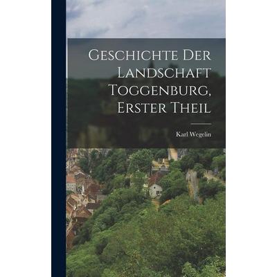 Geschichte Der Landschaft Toggenburg, Erster Theil, Gebundene Ausgabe von Karl Wegelin, Legare Street Press, 978-1-01-820509-0