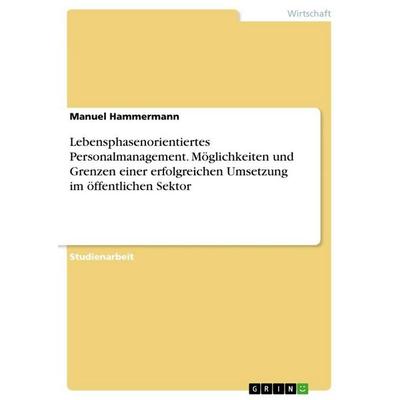 Lebensphasenorientiertes Personalmanagement. Möglichkeiten und Grenzen einer erfolgreichen Umsetzung im öffentlichen Sektor, Taschenbuch von Manuel