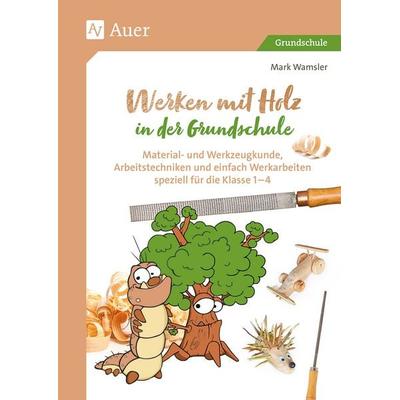 Werken mit Holz in der Grundschule, Geheftet von Mark Wamsler, Auer Verlag in der AAP Lehrerwelt GmbH, 978-3-403-08601-7