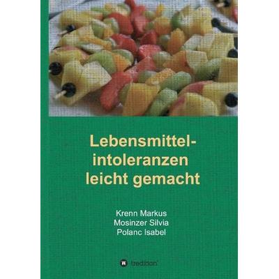 Lebensmittelintoleranzen leicht gemacht, Gebundene Ausgabe von Isabel Polanc,Krenn Markus,Mosinzer Silvia, Tredition, 978-3-7323-1251-1