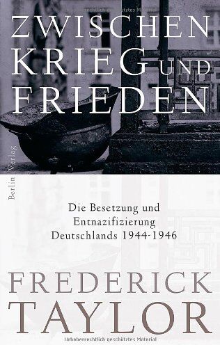 Taylor Frederick - Zwischen Krieg und Frieden: Die Besetzung und Entnazifizierung Deutschlands 1944-1946 - Preis vom 09.10.2026 07:28:09 h