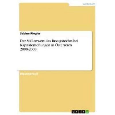 Der Stellenwert des Bezugsrechts bei Kapitalerhöhungen in Österreich 2000-2009, Taschenbuch von Sabine Riegler, GRIN, 978-3-656-31912-2
