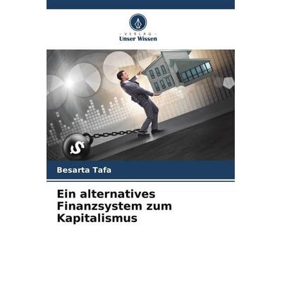 Ein alternatives Finanzsystem zum Kapitalismus, Taschenbuch von Besarta Tafa, Verlag Unser Wissen, 978-620-6-31743-2