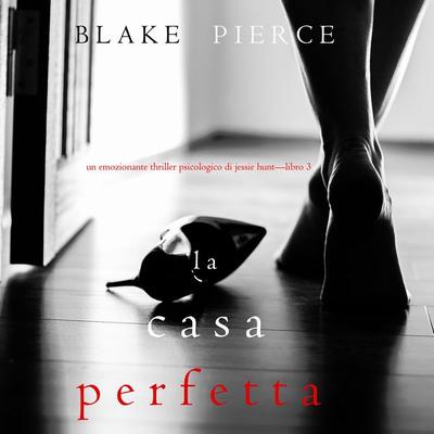 La Casa Perfetta (Un emozionante thriller psicologico di Jessie Hunt—Libro Tre) - Blake Pierce, Audio, 9781094314464