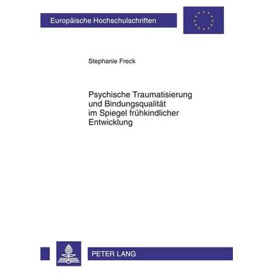 Psychische Traumatisierung und Bindungsqualität im Spiegel frühkindlicher Entwicklung, Taschenbuch von Stephanie Freck, Peter Lang GmbH,