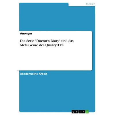 Die Serie 'Doctor's Diary' und das Meta-Genre des Quality-TVs, Taschenbuch von Anonymous, GRIN, 978-3-346-75520-9