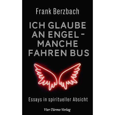 Ich glaube an Engel – manche fahren Bus, Gebundene Ausgabe von Frank Berzbach, Vier Türme, 978-3-7365-0450-9