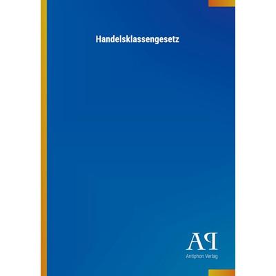 Handelsklassengesetz, Taschenbuch von Antiphon Verlag, Antiphon, 978-3-7314-4571-5