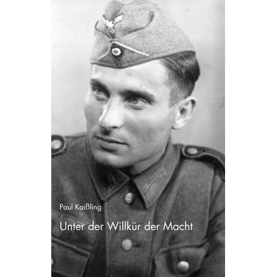 Unter der Willkür der Macht, Taschenbuch von Paul Kaissling, BoD – Books on Demand, 978-3-8334-4244-5