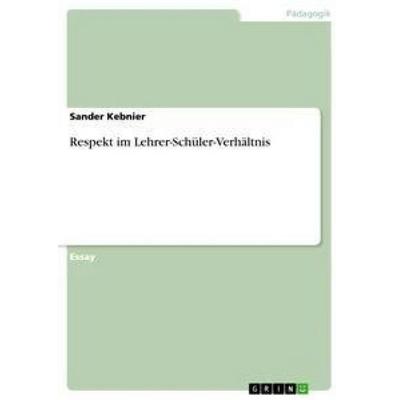 Respekt im Lehrer-Schüler-Verhältnis, Taschenbuch von Sander Kebnier, GRIN, 978-3-656-48376-2