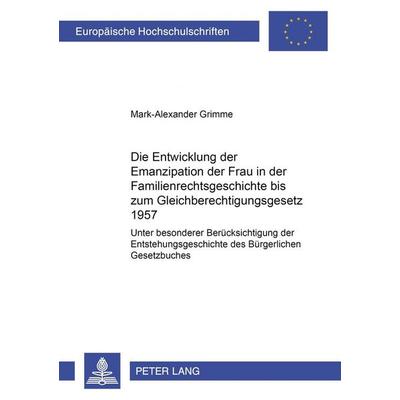 Die Entwicklung der Emanzipation der Frau in der Familienrechtsgeschichte bis zum Gleichberechtigungsgesetz 1957, Taschenbuch von Mark-Alexander