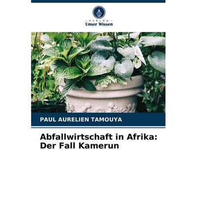 Abfallwirtschaft in Afrika: Der Fall Kamerun, Taschenbuch von Paul Aurelien Tamouya, Verlag Unser Wissen, 978-620-7-08036-6