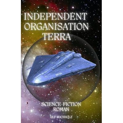 Independent Organisation Terra Aus den Tiefen des Weltalls, Taschenbuch von Ulf Buchholz, Epubli, 978-3-565-13168-6