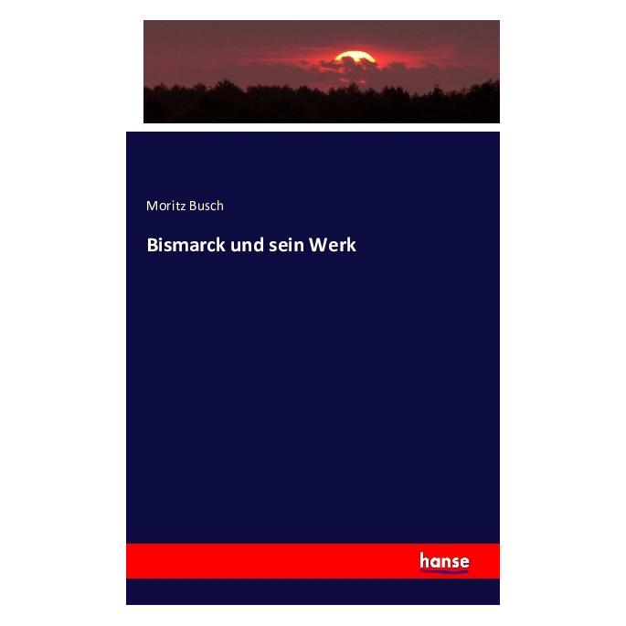 Hansebooks Bismarck und sein Werk (Deutsch, Softcover, Moritz Busch) (55807507)