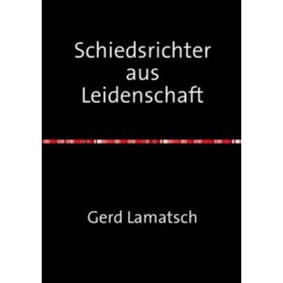 Schiedsrichter aus Leidenschaft, Taschenbuch von Gerd Lamatsch, Epubli, 978-3-7375-5173-1