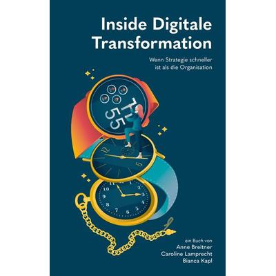 Inside Digitale Transformation, Gebundene Ausgabe von Anneliese Breitner,Bianca Kapl,Caroline Lamprecht, Vermes-Verlag Ges.m.b.H, 978-3-903553-56-9