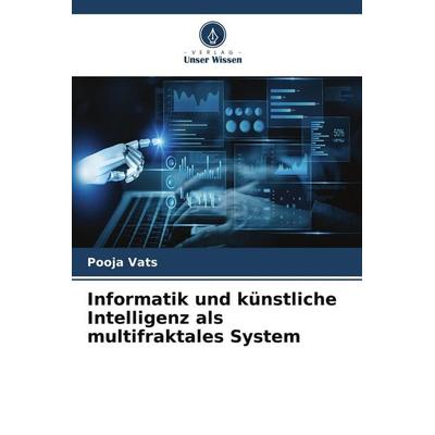 Informatik und künstliche Intelligenz als multifraktales System, Taschenbuch von Pooja Vats, Verlag Unser Wissen