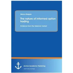 The nature of informed option trading: Evidence from the takeover market, Fachbücher von Martin Klapper
