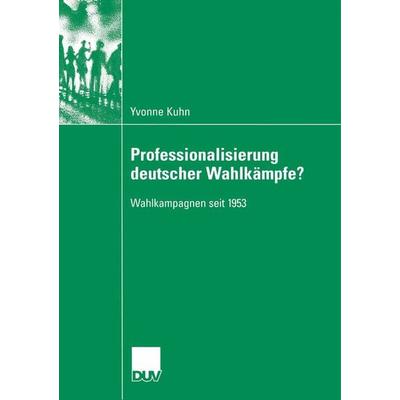 Professionalisierung deutscher Wahlkämpfe?, Taschenbuch von Yvonne Kuhn, Deutscher Universitätsverlag, 978-3-8350-6065-4