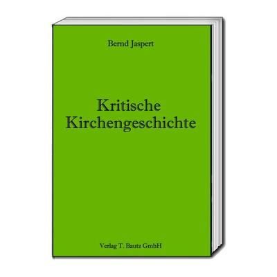 Kritische Kirchengeschichte, Taschenbuch von Bernd Jaspert, Traugott Bautz, 978-3-95948-289-9