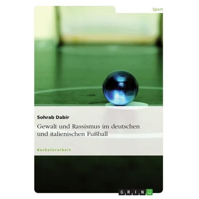 Gewalt und Rassismus im deutschen und italienischen Fußball, Taschenbuch von Sohrab Dabir, GRIN, 978-3-640-89054-5