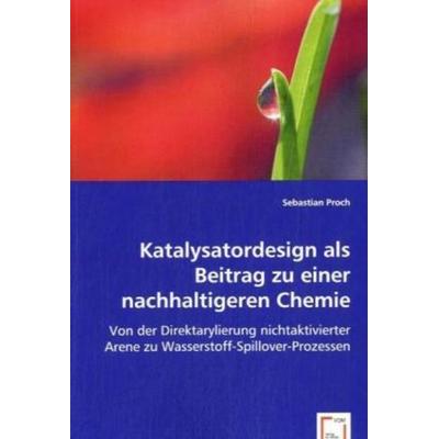 Proch, S: Katalysatordesign als Beitrag zu einer nachhaltige, Taschenbuch von Sebastian Proch, VDM, 978-3-639-06020-1