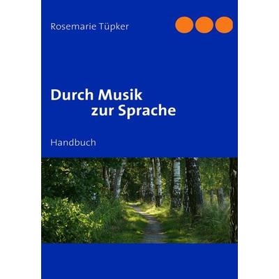 Durch Musik zur Sprache, Taschenbuch von Rosemarie Tüpker, BoD – Books on Demand, 978-3-8370-6948-8