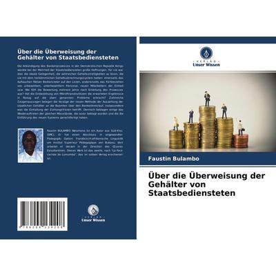 Über die Überweisung der Gehälter von Staatsbediensteten, Taschenbuch von Faustin Bulambo, Verlag Unser Wissen, 978-620-4-13420-8
