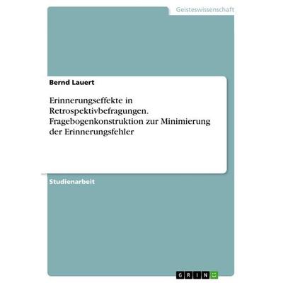 Erinnerungseffekte in Retrospektivbefragungen. Fragebogenkonstruktion zur Minimierung der Erinnerungsfehler, Taschenbuch von Bernd Lauert, GRIN,