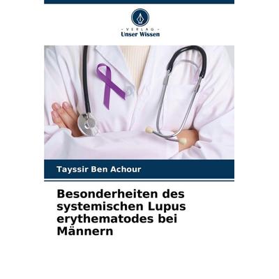 Besonderheiten des systemischen Lupus erythematodes bei Männern, Taschenbuch von Tayssir Ben Achour, Verlag Unser Wissen, 978-620-8-62452-1