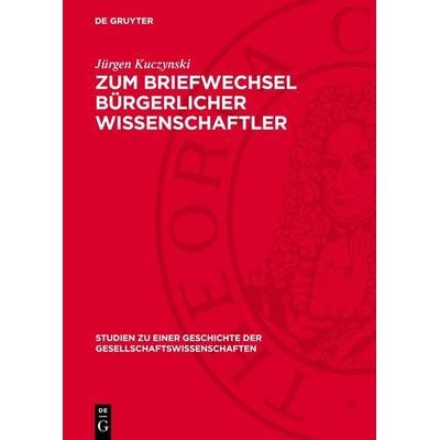 Zum Briefwechsel bürgerlicher Wissenschaftler, Gebundene Ausgabe von Jürgen Kuczynski, De Gruyter, 978-3-11-276238-7