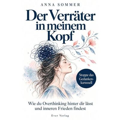 Der Verräter in meinem Kopf: Wie du Overthinking hinter dir lässt und inneren Frieden findest, Taschenbuch von Anna Sommer, Ever Verlag,