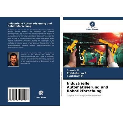 Industrielle Automatisierung und Robotikforschung, Taschenbuch von Suresh M.,Prabhakaran S.,Sundaram M., Verlag Unser Wissen, 978-620-4-09215-7