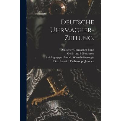 Deutsche Uhrmacher-Zeitung., Taschenbuch von Deutscher Uhrmacher Bund, Hutson Street Press, 978-1-01-782445-2