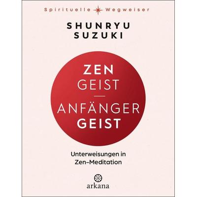 Zen-Geist - Anfänger-Geist, Gebundene Ausgabe von Shunryu Suzuki, Arkana, 978-3-442-34329-4