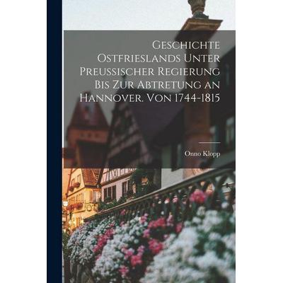 Geschichte Ostfrieslands unter preußischer Regierung bis zur Abtretung an Hannover. Von 1744-1815, Taschenbuch von Onno Klopp, Tradd Street Press,