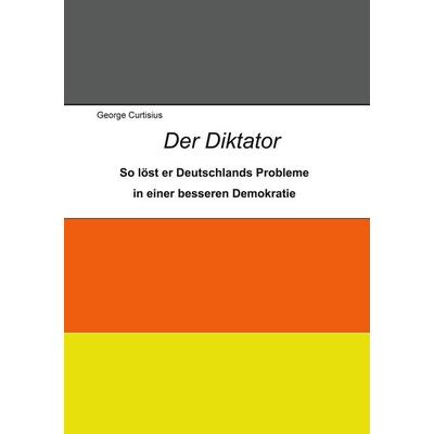 Der Diktator, Taschenbuch von George Curtisius, BoD – Books on Demand, 978-3-7578-2838-7