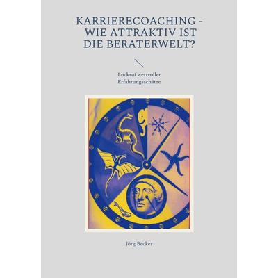 Karrierecoaching - Wie attraktiv ist die Beraterwelt?, Taschenbuch von Jörg Becker, BoD – Books on Demand, 978-3-7583-7408-1