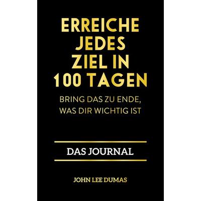 Erreiche jedes Ziel in 100 Tagen, Gebundene Ausgabe von John Lee Dumas, Finanzbuch Verlag, 978-3-95972-301-5