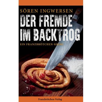 Der Fremde im Backtrog, Taschenbuch von Sören Ingwersen, Franzbrötchen-Verlag