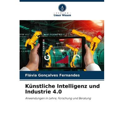 Künstliche Intelligenz und Industrie 4.0, Taschenbuch von Flávia Gonçalves Fernandes, Verlag Unser Wissen, 978-620-7-77250-6