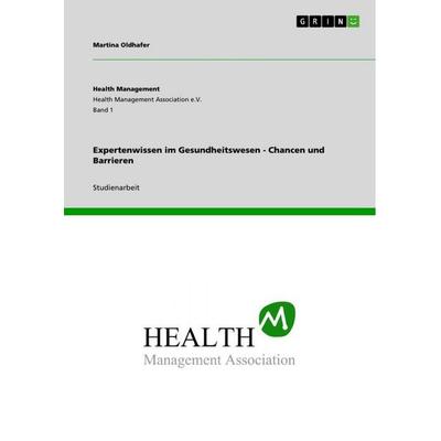 Expertenwissen im Gesundheitswesen - Chancen und Barrieren, Taschenbuch von Martina Oldhafer, GRIN, 978-3-640-87745-4