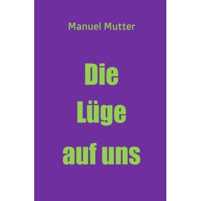 Die Lüge auf uns, Taschenbuch von Manuel Mutter, Epubli, 978-3-7549-3853-9
