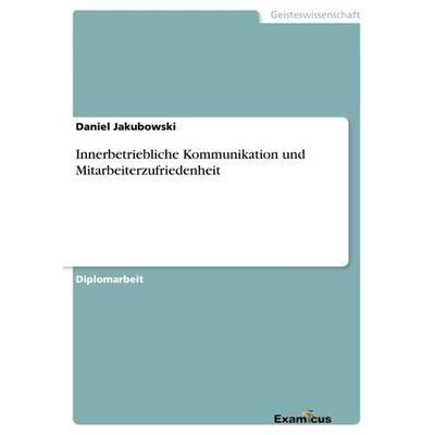 Innerbetriebliche Kommunikation und Mitarbeiterzufriedenheit, Taschenbuch von Daniel Jakubowski, GRIN, 978-3-86746-719-3