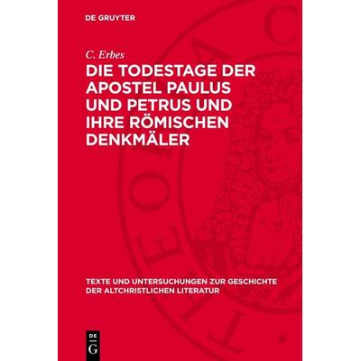 Die Todestage der Apostel Paulus und Petrus und ihre römischen Denkmäler, Gebundene Ausgabe von C. Erbes, De Gruyter, 978-3-11-278932-2