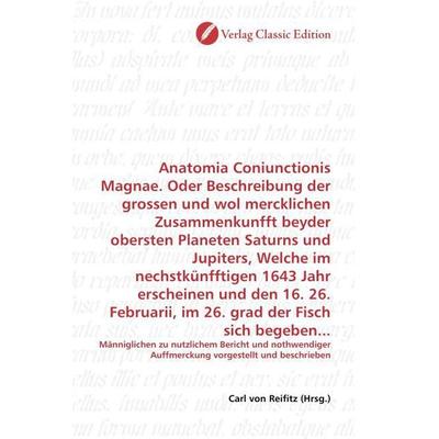 Anatomia Coniunctionis Magnae. Oder Beschreibung der grossen und wol mercklichen Zusammenkunfft beyder obersten Planeten Saturns und Jupiters, Welche,