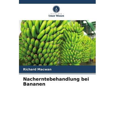 Nacherntebehandlung bei Bananen, Taschenbuch von Richard Macwan, Verlag Unser Wissen, 978-620-9-86262-5