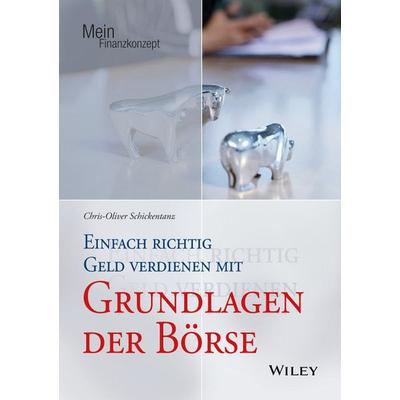 Einfach richtig Geld verdienen mit den Grundlagen der Börse, Taschenbuch von Chris-Oliver Schickentanz, Wiley-VCH, 978-3-527-50882-2