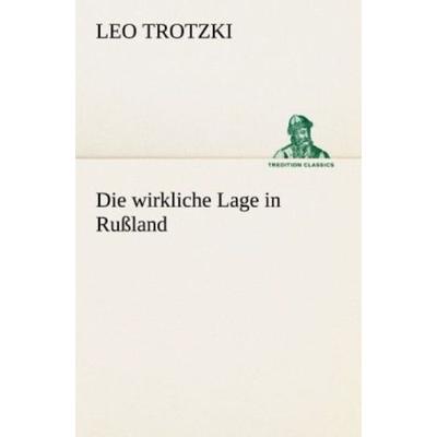 Die wirkliche Lage in Rußland, Taschenbuch von Leo Trotzki, Tredition, 978-3-8472-3784-6
